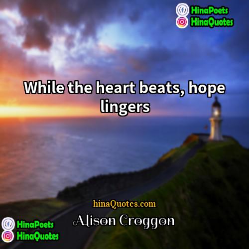 Alison Croggon Quotes | While the heart beats, hope lingers.
 